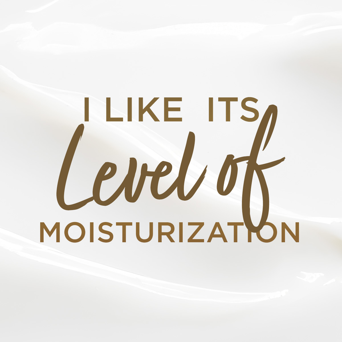 I like its level of moisturization